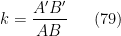 \displaystyle k=\frac{A'B'}{AB} \ \ \ \ \ (79)