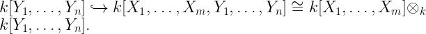 \displaystyle k[Y_1,\ldots,Y_n] \hookrightarrow k[X_1,\ldots,X_m,Y_1,\ldots,Y_n] \cong k[X_1,\ldots,X_m] \otimes_k k[Y_1,\ldots,Y_n]. 
