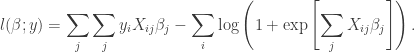 \displaystyle l(\beta;y) = \sum_j\sum_j y_iX_{ij}\beta_j - \sum_i\log\left(1+\exp\left[\sum_jX_{ij}\beta_j\right]\right). 