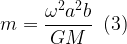 \displaystyle m=\frac{{{{\omega }^{2}}{{a}^{2}}b}}{{GM}}\,\,\,(3)