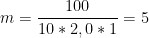\displaystyle m=\frac{100}{10*2,0*1}=5