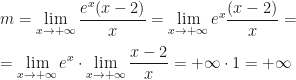\displaystyle m=\lim_{x\rightarrow+\infty}\frac{e^x(x-2)}x=\lim_{x\rightarrow+\infty}e^x\frac{(x-2)}x=\\\\=\lim_{x\rightarrow+\infty}e^x\cdot\lim_{x\rightarrow+\infty}\frac{x-2}x=+\infty\cdot 1=+\infty