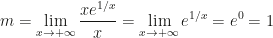 \displaystyle m=\lim_{x\rightarrow +\infty}\frac{xe^{1/x}}x=\lim_{x\rightarrow +\infty}e^{1/x}=e^0=1