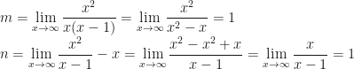 \displaystyle m=\lim_{x\rightarrow \infty}\frac{x^2}{x(x-1)}=\lim_{x\rightarrow \infty}\frac{x^2}{x^2-x}=1\\n=\lim_{x\rightarrow \infty}\frac{x^2}{x-1}-x=\lim_{x\rightarrow \infty}\frac{x^2-x^2+x}{x-1}=\lim_{x\rightarrow \infty}\frac{x}{x-1}=1