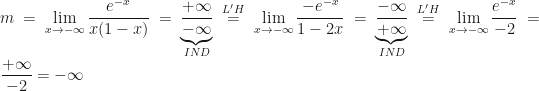 \displaystyle m=\lim_{x\rightarrow-\infty}\dfrac{e^{-x}}{x(1-x)}=\underbrace{\dfrac{+\infty}{-\infty}}_{IND}\overset{L'H}=\lim_{x\rightarrow-\infty}\frac{-e^{-x}}{1-2x}=\underbrace{\dfrac{-\infty}{+\infty}}_{IND}\overset{L'H}=\lim_{x\rightarrow-\infty}\frac{e^{-x}}{-2}=\frac{+\infty}{-2}=-\infty