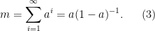 \displaystyle m=\sum_{i=1}^{\infty} a^i = a(1-a)^{-1}. \ \ \ \ \ (3)