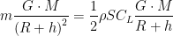 \displaystyle m\frac{G\cdot M}{\left( R+h\right) ^2} =\frac{1}{2}\rho S C_L\frac{G \cdot M}{R+h}