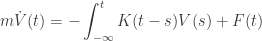 \displaystyle m \dot V(t) = - \int_{-\infty}^t K(t-s) V(s) + F(t)