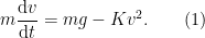 \displaystyle m \frac{\mathrm{d} v}{\mathrm{d} t} = m g - K v^2.\qquad (1)