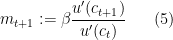 \displaystyle m_{t+1} : = \beta \frac{u'(c_{t+1})}{u'(c_t)} \ \ \ \ \ (5)