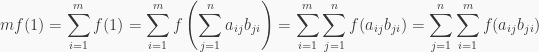 \displaystyle mf(1)=\sum_{i=1}^mf(1)=\sum_{i=1}^mf \left( \sum_{j=1}^na_{ij}b_{ji}\right)=\sum_{i=1}^m\sum_{j=1}^nf(a_{ij}b_{ji})=\sum_{j=1}^n\sum_{i=1}^mf(a_{ij}b_{ji})