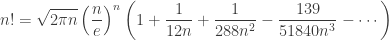 \displaystyle n!=\sqrt{2\pi{}n}\left(\frac{n}{e}\right)^n\left(1+\frac{1}{12n}+\frac{1}{288n^2}-\frac{139}{51840n^3}-\cdots\right)