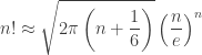 \displaystyle n!\approx\sqrt{2\pi\left(n+\frac{1}{6}\right)}\left(\frac{n}{e}\right)^n