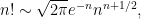 \displaystyle n!\sim \sqrt{2\pi} e^{-n} n^{n+1/2},