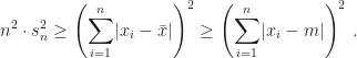 \displaystyle n^2\cdot s_n^2\geq\left(\sum_{i=1}^n\lvert x_i-\bar{x}\rvert\right)^2\geq\left(\sum_{i=1}^n\lvert x_i-m\rvert\right)^2\,.