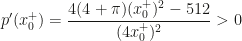 \displaystyle p'(x_0^+)=\frac{4(4+\pi )(x_0^+)^2-512}{(4x_0^+)^2}>0