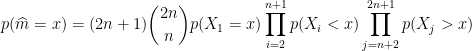 \displaystyle p(\widehat{m} = x) =(2n+1)\binom{2n}{n}  p(X_1 = x) \prod_{i=2}^{n+1} p(X_i < x) \prod_{j=n+2}^{2n+1} p(X_j>x) 
