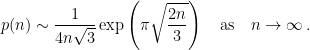 \displaystyle p(n) \sim \frac{1}{4n{\sqrt {3}}} \exp \left( \pi\sqrt{\frac {2n}{3}} \right) \quad\mbox{as}\quad n\rightarrow \infty \,. 