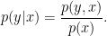 \displaystyle p(y|x) = \frac{p(y,x)}{p(x)}. 
