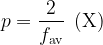 \displaystyle p=\frac{2}{{{{f}_{{\text{av}}}}}}\,\,\,(\text{X})