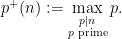 \displaystyle p^+(n):=\max\limits_{\substack{p|n\\p\textrm{ prime}}} p.