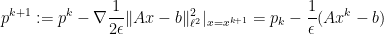 \displaystyle p^{k+1} := p^k - \nabla \frac{1}{2 \epsilon} \|Ax-b\|_{\ell^2}^2|_{x=x^{k+1}} = p_k - \frac{1}{\epsilon} (Ax^k - b)