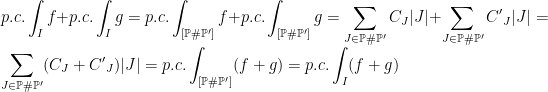 \displaystyle p.c.\int_I f+p.c.\int_I g=p.c.\int_{[\mathbb{P}\#\mathbb{P}']} f+p.c.\int_{[\mathbb{P}\#\mathbb{P}']} g=\sum_{J\in\mathbb{P}\#\mathbb{P}'}C_J|J|+\sum_{J\in\mathbb{P}\#\mathbb{P}'}{C'}_J|J|=\sum_{J\in\mathbb{P}\#\mathbb{P}'}(C_J+{C'}_J)|J|=p.c.\int_{[\mathbb{P}\#\mathbb{P}']} (f+g)=p.c.\int_I (f+g)