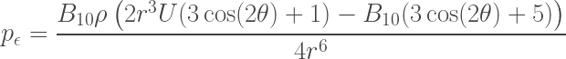 \displaystyle p_\epsilon = \frac{B_{10} \rho  \left(2 r^3 U (3 \cos (2 \theta )+1)-B_{10} (3 \cos (2 \theta )+5)\right)}{4 r^6}
