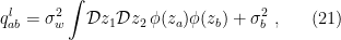 \displaystyle q_{ab}^l=\sigma_w^2\int\!\mathcal{D} z_1\mathcal{D} z_2\,\phi(z_a)\phi(z_b)+\sigma_b^2~, \ \ \ \ \ (21)