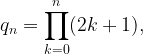 \displaystyle q_n=\prod_{k=0}^n(2k+1),