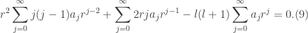 \displaystyle r^{2}\sum_{j=0}^{\infty}j(j-1)a_{j}r^{j-2}+\sum_{j=0}^{\infty}2rja_{j}r^{j-1}-l(l+1)\sum_{j=0}^{\infty}a_{j}r^{j}=0. (9)