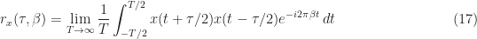 \displaystyle r_x(\tau, \beta) = \lim_{T\rightarrow\infty} \frac{1}{T} \int_{-T/2}^{T/2} x(t + \tau/2) x(t - \tau/2) e^{-i2\pi\beta t}\, dt \hfill (17) 