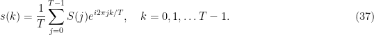 \displaystyle s(k) = \frac{1}{T} \sum_{j=0}^{T-1} S(j) e^{i 2\pi jk/T}, \ \ \ k = 0, 1, \ldots T-1. \hfill (37)