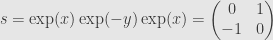 \displaystyle s=\exp(x)\exp(-y)\exp(x)=\begin{pmatrix}0&1\\-1&0\end{pmatrix}