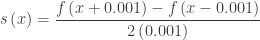 \displaystyle s\left( x \right)=\frac{f\left( x+0.001 \right)-f\left( x-0.001 \right)}{2\left( 0.001 \right)}