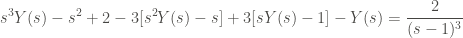 \displaystyle s^3 Y(s) - s^2 + 2 - 3 [s^2 Y(s) - s] + 3 [sY(s) - 1] - Y(s) = \frac{2}{(s-1)^3}