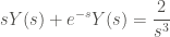 \displaystyle s Y(s) + e^{-s} Y(s) = \frac{2}{s^3}