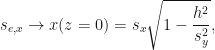 \displaystyle s_{e,x} \rightarrow x (z = 0) = s_x \sqrt{1 - \frac{h^2}{s_y^2}},