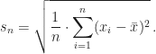 \displaystyle s_n=\sqrt{\frac{1}{n}\cdot\sum_{i=1}^n(x_i-\bar{x})^2}\,.