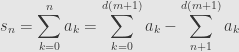 \displaystyle s_n=\sum\limits_{k=0}^na_k=\sum\limits_{k=0}^{d(m+1)}a_k-\sum\limits_{n+1}^{d(m+1)}a_k