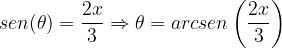 \displaystyle sen(\theta )=\frac{2x}{3}\Rightarrow \theta=arcsen\left(\frac{2x}{3} \right)