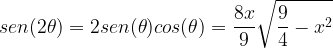 \displaystyle sen(2\theta )=2sen(\theta)cos(\theta)=\frac{8x}{9}\sqrt{\frac{9}{4}-x^{2}}