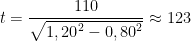 \displaystyle t=\frac{110}{\sqrt{{{1,20}^{2}}-{{0,80}^{2}}}}\approx 123