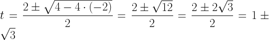 \displaystyle t=\frac{2\pm\sqrt{4-4\cdot (-2)}}{2}=\frac{2\pm\sqrt{12}}{2}=\frac{2\pm 2\sqrt{3}}{2}=1\pm \sqrt{3}