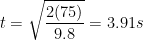 \displaystyle t=\sqrt{\frac{2(75)}{9.8}}=3.91s