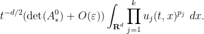 \displaystyle t^{-d/2} (\mathrm{det}(A_*^0) + O(\varepsilon)) \int_{{\bf R}^d} \prod_{j=1}^k u_j(t,x)^{p_j}\ dx.