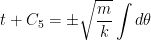\displaystyle t + C_5 = \pm \sqrt{\frac{m}{k}}\int d\theta 
