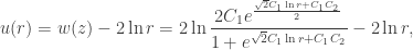 \displaystyle u(r) = w(z) - 2\ln r = 2\ln \frac{{2{C_1}{e^{\frac{{\sqrt 2 {C_1}\ln r + {C_1}{C_2}}}{2}}}}}{{1 + {e^{\sqrt 2 {C_1}\ln r + {C_1}{C_2}}}}} - 2\ln r,