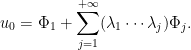 \displaystyle u_0=\Phi_1+\sum_{j=1}^{+\infty}(\lambda_{1}\cdots \lambda_{j})\Phi_j. 