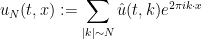 \displaystyle u_N(t,x) := \sum_{|k| \sim N} \hat u(t,k) e^{2\pi i k \cdot x}